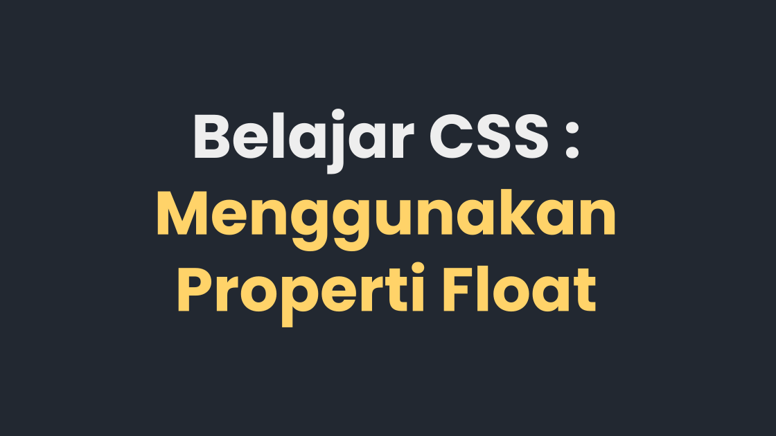 Belajar CSS : Menggunakan Properti Float