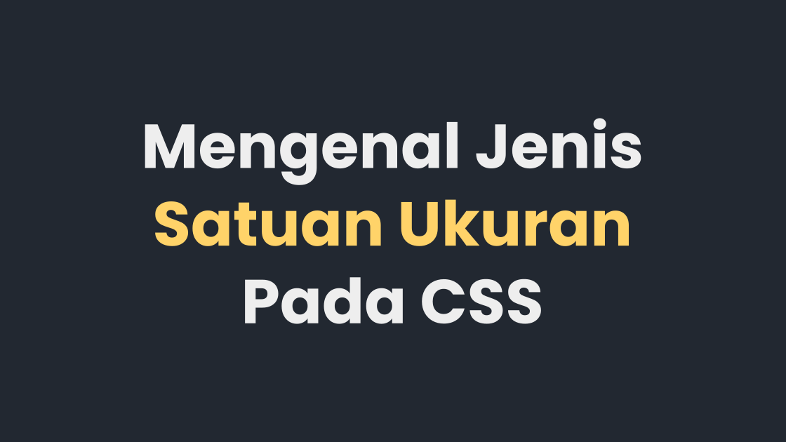 Mengenal Jenis Satuan Ukuran Pada CSS