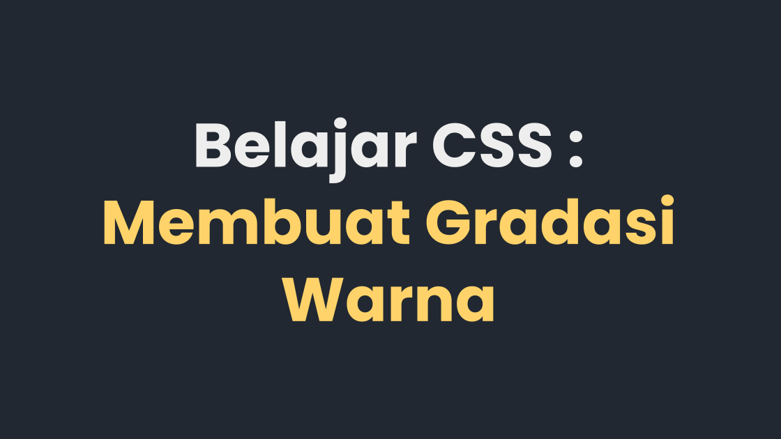 Belajar CSS : Membuat Gradasi Warna