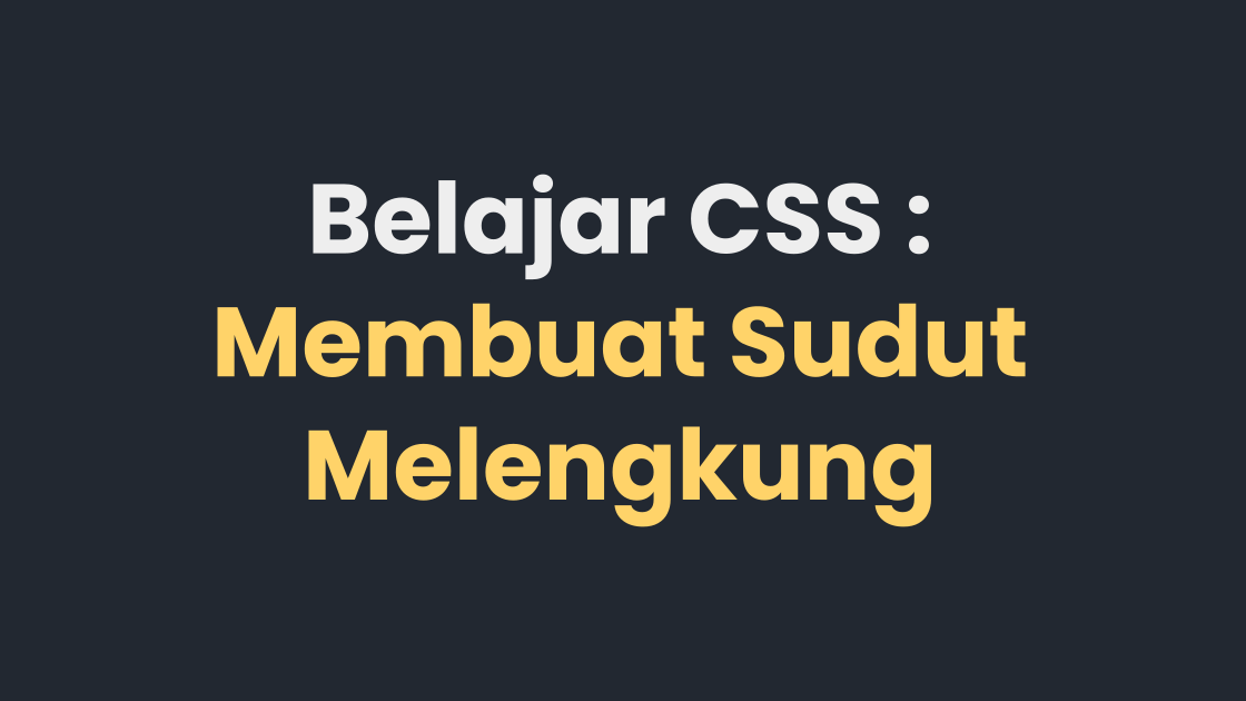 Belajar CSS : Membuat Sudut Melengkung