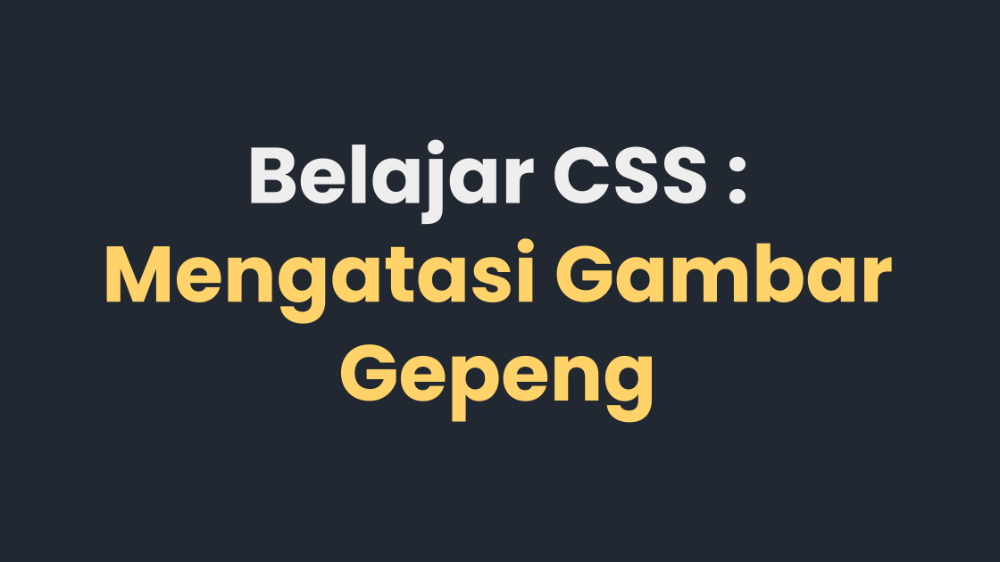 Belajar CSS : Mengatasi Gambar Gepeng