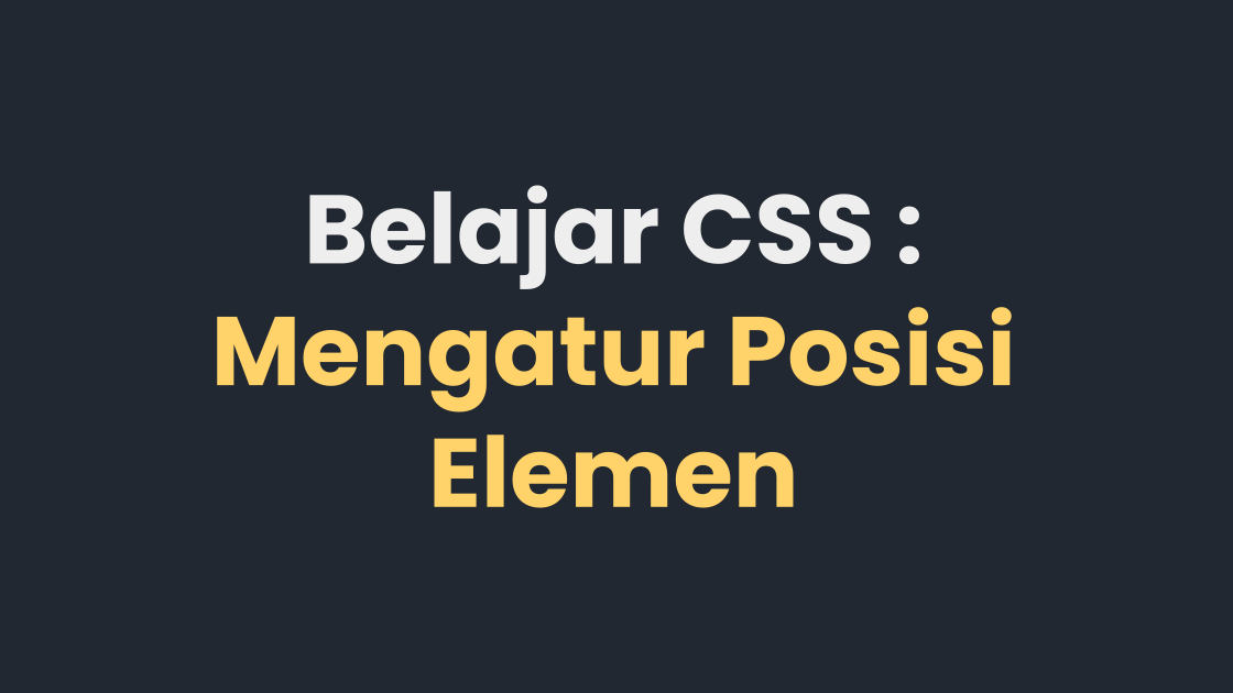 Belajar CSS : Mengatur Posisi Elemen