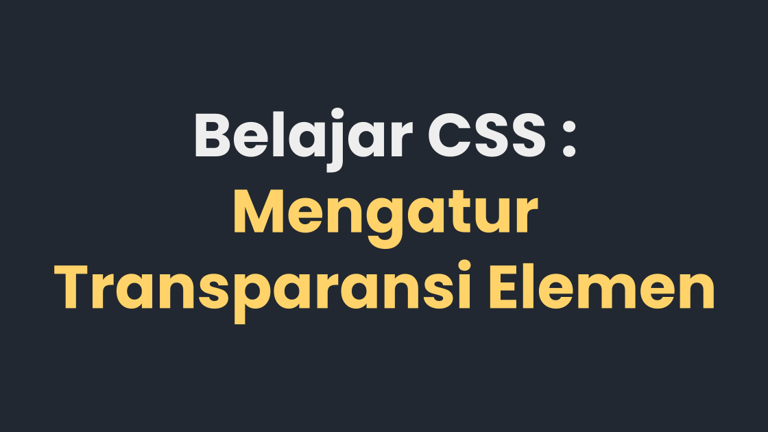 Belajar CSS : Mengatur Transparansi Elemen