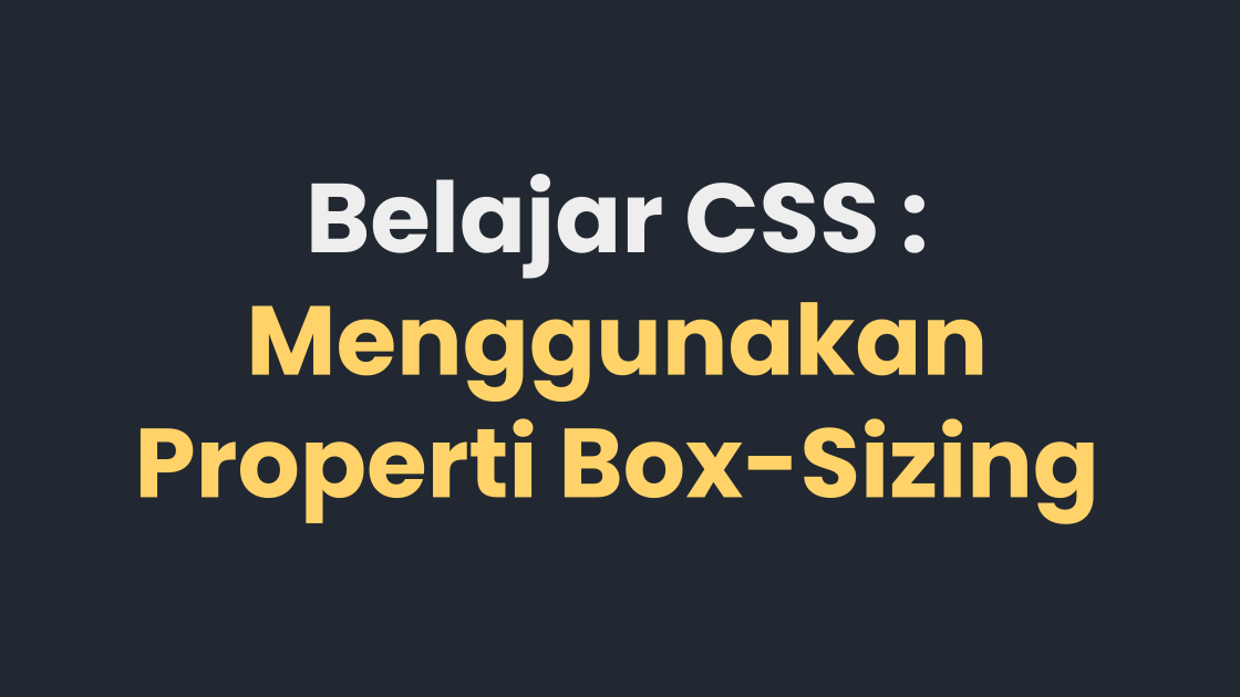Belajar CSS : Menggunakan Properti Box Sizing