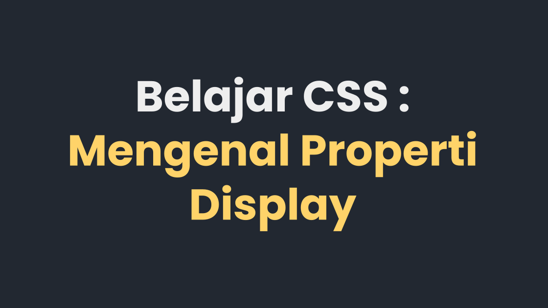 Belajar CSS : Mengenal Properti Display